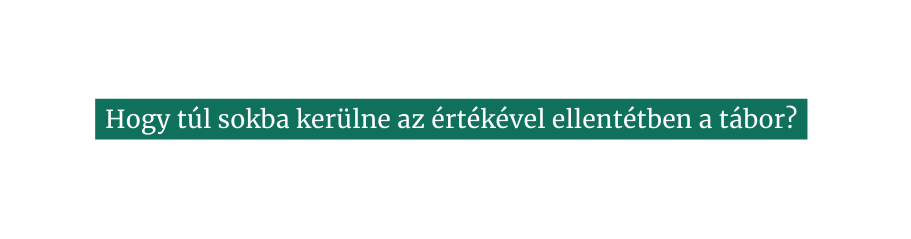 Hogy túl sokba kerülne az értékével ellentétben a tábor