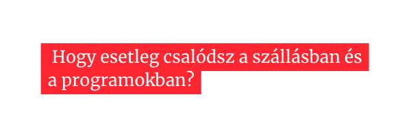 Hogy esetleg csalódsz a szállásban és a programokban