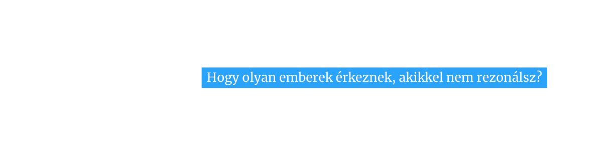Hogy olyan emberek érkeznek akikkel nem rezonálsz