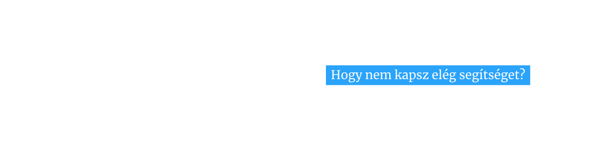 Hogy nem kapsz elég segítséget