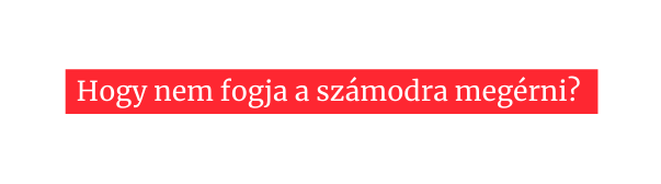 Hogy nem fogja a számodra megérni