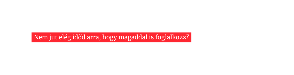 Nem jut elég időd arra hogy magaddal is foglalkozz