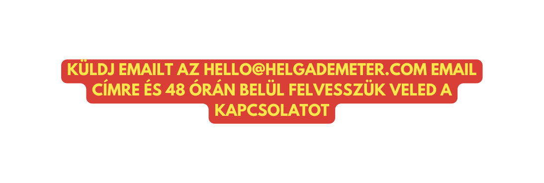 küldj emailt az hello helgademeter com email címre és 48 órán belül felvesszük veled a kapcsolatot
